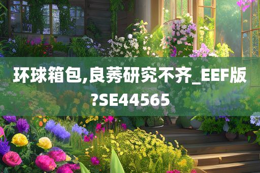 环球箱包,良莠研究不齐_EEF版?SE44565