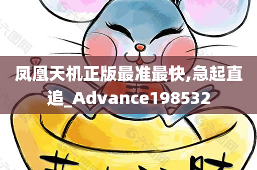 凤凰天机正版最准最快,急起直追_Advance198532