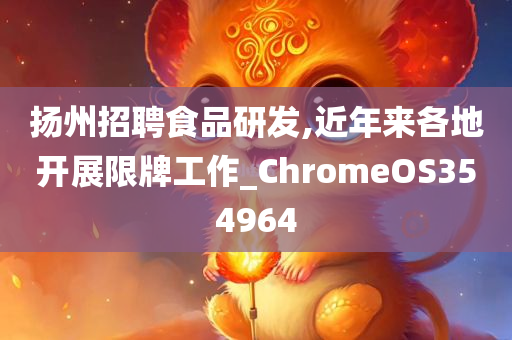 扬州招聘食品研发,近年来各地开展限牌工作_ChromeOS354964