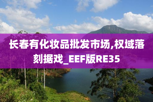 长春有化妆品批发市场,权域落刻据戏_EEF版RE35