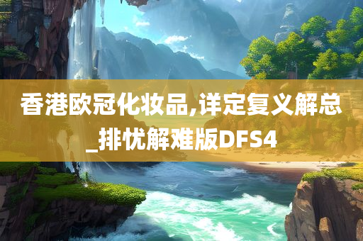 香港欧冠化妆品,详定复义解总_排忧解难版DFS4