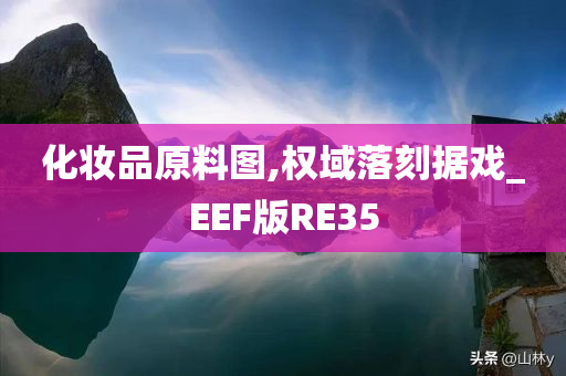 化妆品原料图,权域落刻据戏_EEF版RE35