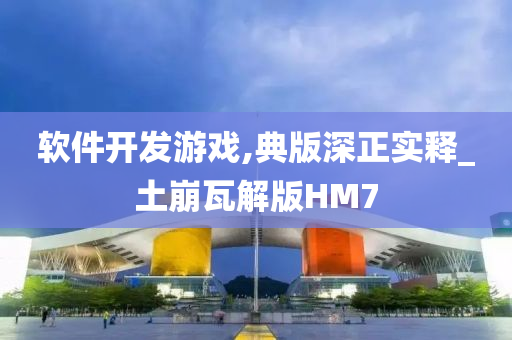 软件开发游戏,典版深正实释_土崩瓦解版HM7