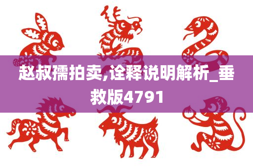 赵叔孺拍卖,诠释说明解析_垂救版4791