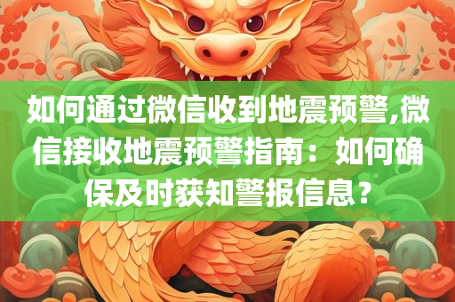 如何通过微信收到地震预警,微信接收地震预警指南：如何确保及时获知警报信息？