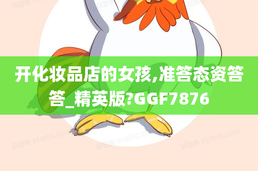 开化妆品店的女孩,准答态资答答_精英版?GGF7876