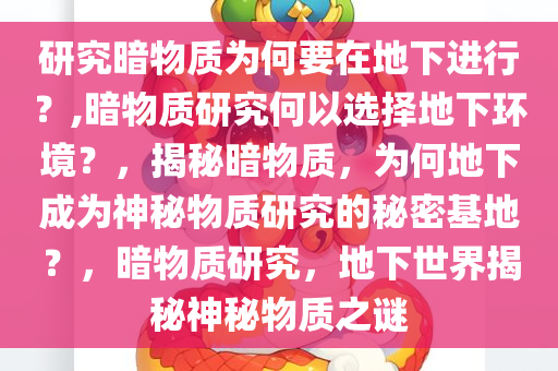 研究暗物质为何要在地下进行？,暗物质研究何以选择地下环境？，揭秘暗物质，为何地下成为神秘物质研究的秘密基地？，暗物质研究，地下世界揭秘神秘物质之谜