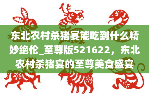 东北农村杀猪宴能吃到什么精妙绝伦_至尊版521622，东北农村杀猪宴的至尊美食盛宴