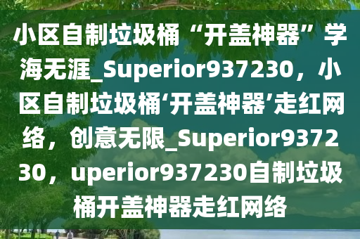 小区自制垃圾桶“开盖神器”学海无涯_Superior937230，小区自制垃圾桶‘开盖神器’走红网络，创意无限_Superior937230，uperior937230自制垃圾桶开盖神器走红网络