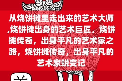 从烧饼摊里走出来的艺术大师,烧饼摊出身的艺术巨匠，烧饼摊传奇，出身平凡的艺术家之路，烧饼摊传奇，出身平凡的艺术家蜕变记