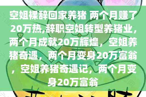 空姐裸辞回家养猪 两个月赚了20万热,辞职空姐转型养猪业，两个月成就20万辉煌，空姐养猪奇遇，两个月变身20万富翁，空姐养猪奇遇记，两个月变身20万富翁