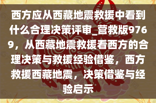 西方应从西藏地震救援中看到什么合理决策评审_营救版9769，从西藏地震救援看西方的合理决策与救援经验借鉴，西方救援西藏地震，决策借鉴与经验启示