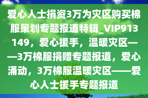 爱心人士捐资3万为灾区购买棉服策划专题报道特辑_VIP913149，爱心援手，温暖灾区——3万棉服捐赠专题报道，爱心涌动，3万棉服温暖灾区——爱心人士援手专题报道