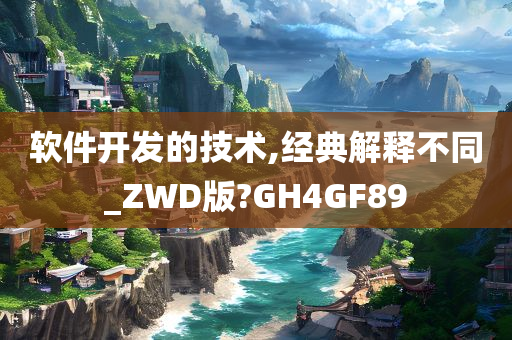 软件开发的技术,经典解释不同_ZWD版?GH4GF89