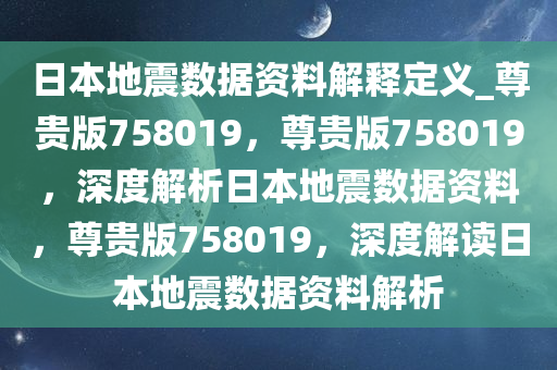 日本地震数据资料解释定义_尊贵版758019，尊贵版758019，深度解析日本地震数据资料，尊贵版758019，深度解读日本地震数据资料解析