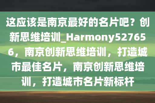 这应该是南京最好的名片吧？创新思维培训_Harmony527656，南京创新思维培训，打造城市最佳名片，南京创新思维培训，打造城市名片新标杆