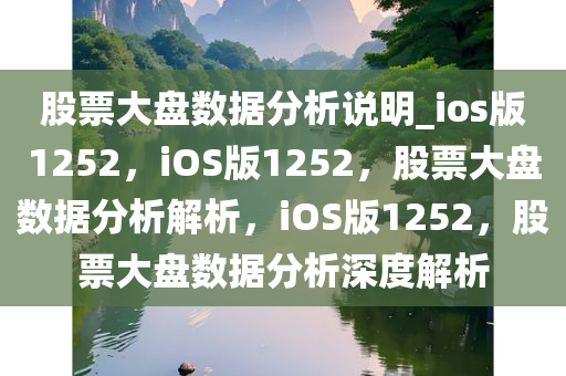 股票大盘数据分析说明_ios版1252，iOS版1252，股票大盘数据分析解析，iOS版1252，股票大盘数据分析深度解析