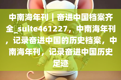 中南海年刊｜奋进中国档案齐全_suite461227，中南海年刊，记录奋进中国的历史档案，中南海年刊，记录奋进中国历史足迹