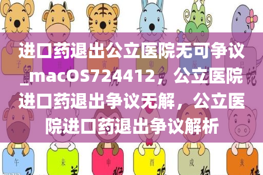 进口药退出公立医院无可争议_macOS724412，公立医院进口药退出争议无解，公立医院进口药退出争议解析