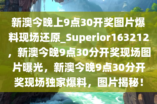 新澳今晚上9点30开奖图片爆料现场还原_Superior163212，新澳今晚9点30分开奖现场图片曝光，新澳今晚9点30分开奖现场独家爆料，图片揭秘！