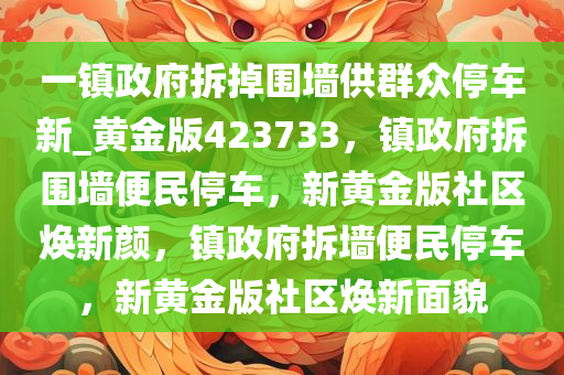 一镇政府拆掉围墙供群众停车新_黄金版423733，镇政府拆围墙便民停车，新黄金版社区焕新颜，镇政府拆墙便民停车，新黄金版社区焕新面貌