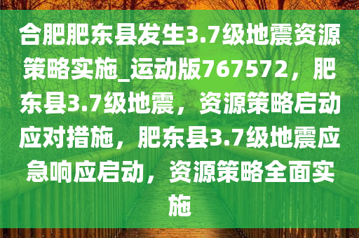 合肥肥东县发生3.7级地震资源策略实施_运动版767572，肥东县3.7级地震，资源策略启动应对措施，肥东县3.7级地震应急响应启动，资源策略全面实施