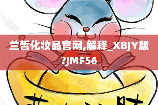 兰皙化妆品官网,解释_XBJY版?JMF56