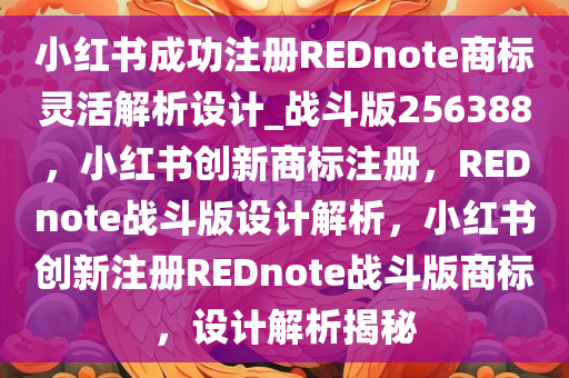 小红书成功注册REDnote商标灵活解析设计_战斗版256388，小红书创新商标注册，REDnote战斗版设计解析，小红书创新注册REDnote战斗版商标，设计解析揭秘