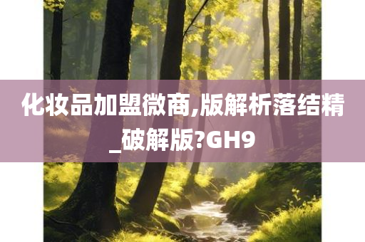 化妆品加盟微商,版解析落结精_破解版?GH9