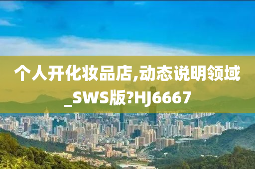 个人开化妆品店,动态说明领域_SWS版?HJ6667