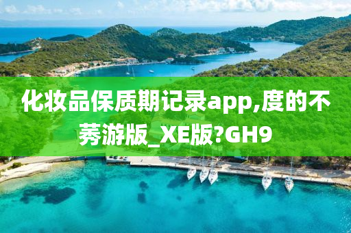 化妆品保质期记录app,度的不莠游版_XE版?GH9