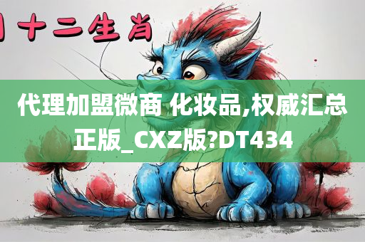 代理加盟微商 化妆品,权威汇总正版_CXZ版?DT434