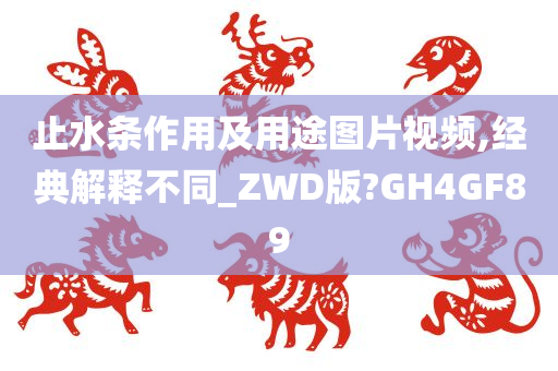 止水条作用及用途图片视频,经典解释不同_ZWD版?GH4GF89