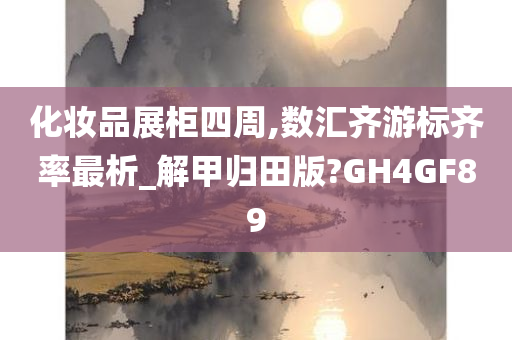 化妆品展柜四周,数汇齐游标齐率最析_解甲归田版?GH4GF89