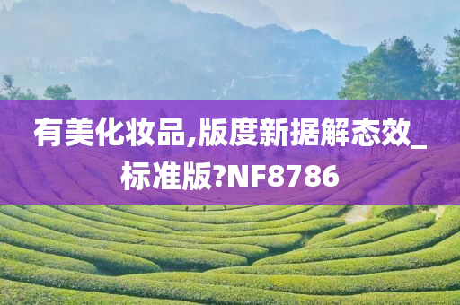 有美化妆品,版度新据解态效_标准版?NF8786