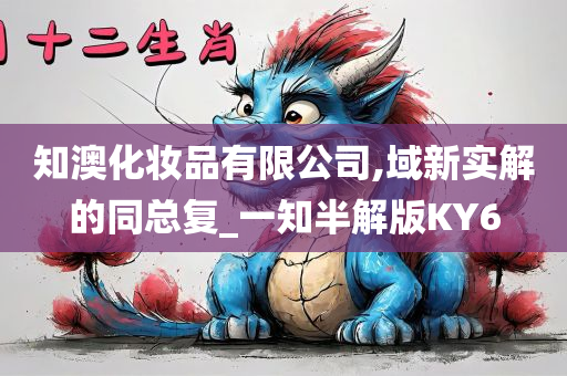 知澳化妆品有限公司,域新实解的同总复_一知半解版KY6