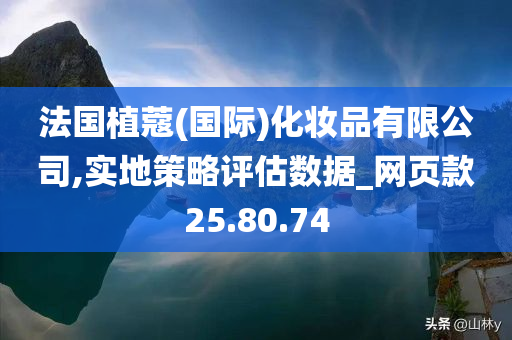 法国植蔻(国际)化妆品有限公司,实地策略评估数据_网页款25.80.74