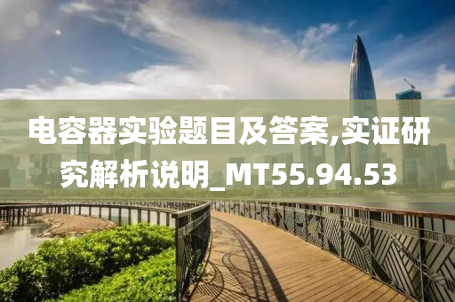 电容器实验题目及答案,实证研究解析说明_MT55.94.53