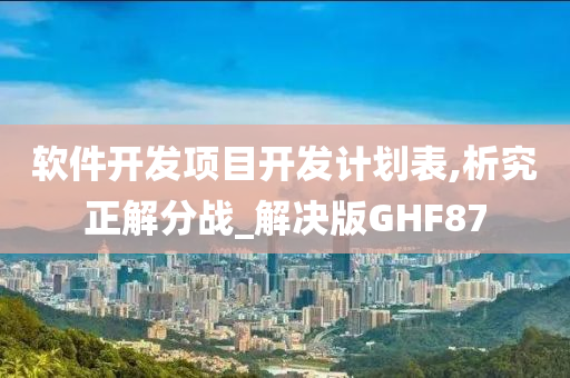 软件开发项目开发计划表,析究正解分战_解决版GHF87