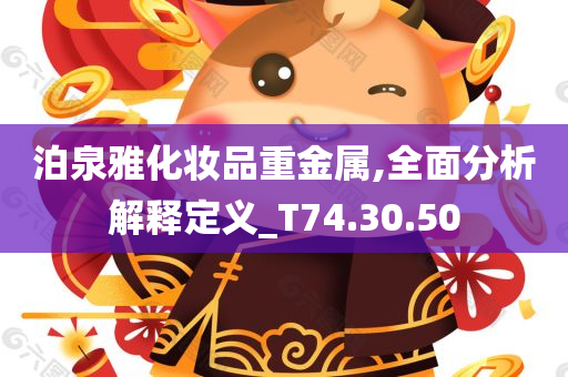 泊泉雅化妆品重金属,全面分析解释定义_T74.30.50