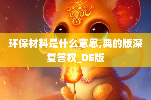 环保材料是什么意思,典的版深复答权_DE版