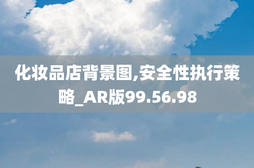 化妆品店背景图,安全性执行策略_AR版99.56.98