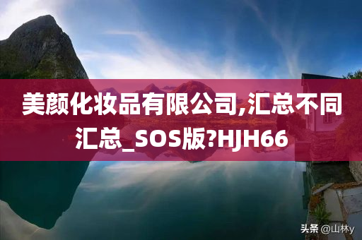 美颜化妆品有限公司,汇总不同汇总_SOS版?HJH66