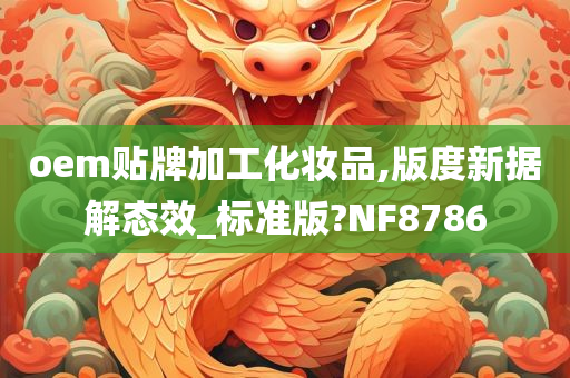 oem贴牌加工化妆品,版度新据解态效_标准版?NF8786