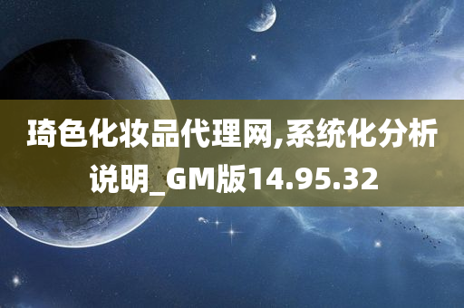 琦色化妆品代理网,系统化分析说明_GM版14.95.32