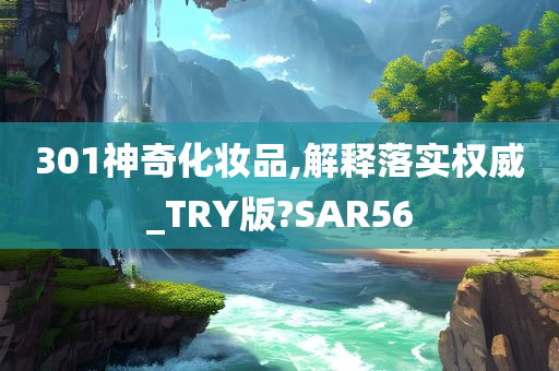 301神奇化妆品,解释落实权威_TRY版?SAR56