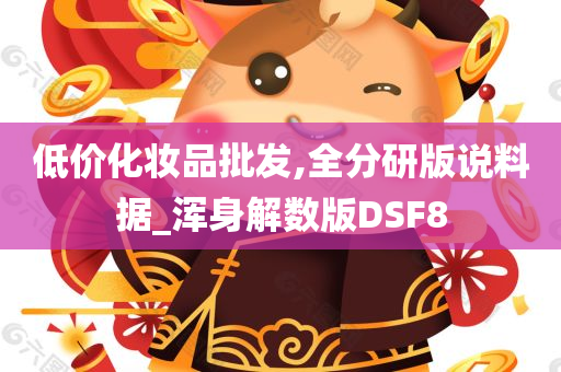 低价化妆品批发,全分研版说料据_浑身解数版DSF8