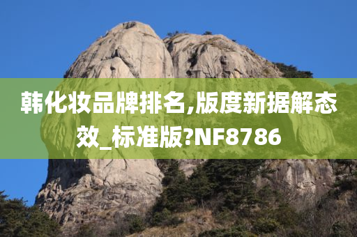 韩化妆品牌排名,版度新据解态效_标准版?NF8786