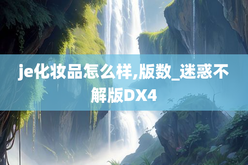 je化妆品怎么样,版数_迷惑不解版DX4