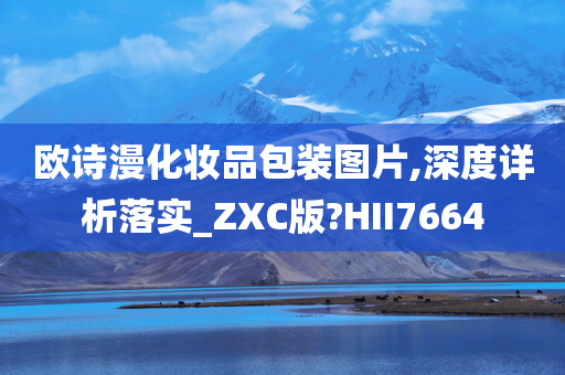 欧诗漫化妆品包装图片,深度详析落实_ZXC版?HII7664